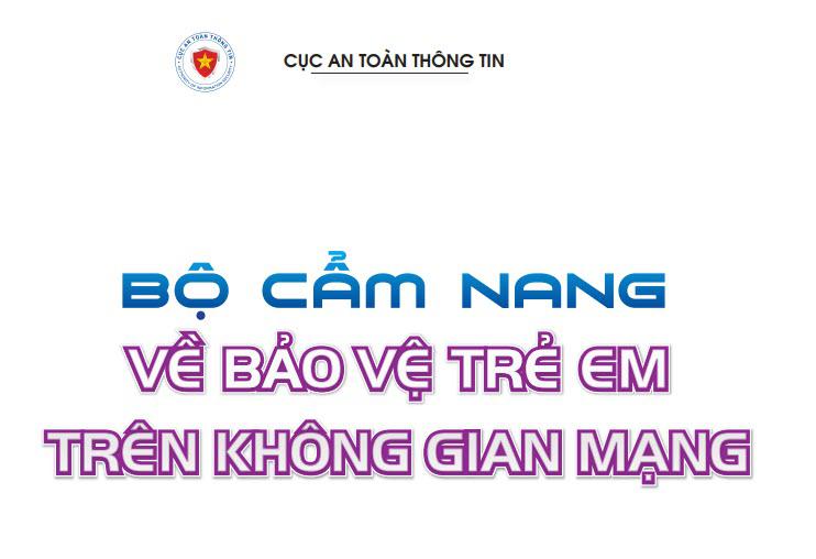 “Bộ cẩm nang về bảo vệ trẻ em trên không gian mạng” của Cục An toàn thông tin - Bộ Thông tin và Truyền thông