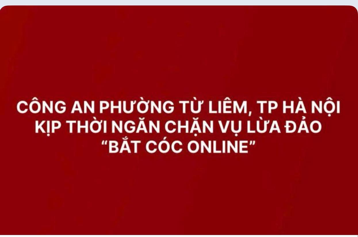 CÔNG AN PHƯỜNG TỪ LIÊM, TP HÀ NỘI KỊP THỜI NGĂN CHẶN VỤ LỪA ĐẢO “BẮT CÓC ONLINE”